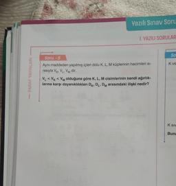 Yazılı Sınav Soru
1. YAZILI SORULAR
So
KVE
- PARAF YAYINLARI
Soru .5
Aynı maddeden yapılmış içleri dolu K, L, M küplerinin hacimleri si-
rasıyla VK, VL, VM dir.
VL < VK < VM olduğuna göre K, L, M cisimlerinin kendi ağırlık-
larına karşı dayanıklılıkları DK, DL, DM arasındaki ilişki nedir?
<
'
K SIV
Buna
