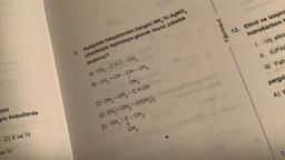 T@stokul
12. Etinil ve izopre
hidrokarbon
1. Uç alkir
8. Aşağıdaki bileşiklerden hangisi NH 'lü AgNO3
çözeltisiyle tepkimeye girerek beyaz çökelek
oluşturur?
II. IUPA
III. Feh
A) CH3 -C=C-CHE
B) CH = CH - CH - CHz
CH3
yargils
A) Y
rini
ynı koşullarda
C) CH2 - CH2 - C = CH
C
D) CH2 - CH2 - C(CH3)3
E) CH3 -C- CH
II
CH2
C) II ve IV
ve /
1
