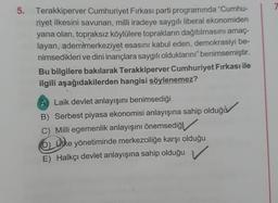5. Terakkiperver Cumhuriyet Firkası parti programında "Cumhu-
riyet ilkesini savunan, milli iradeye saygılı liberal ekonomiden
yana olan, topraksız köylülere toprakların dağıtılmasını amaç-
layan, ademimerkeziyet esasını kabul eden, demokrasiyi be-
nimsedi