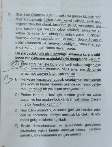 LULER YAYINLARI
3.
Stan Lee Örümcek Adam'ı, sokakta görsek bizimle "abi"
diye konuşacağı aşikâr olan, kendi hâlinde, akıllı uslu
ergenlerden biri olarak tasarlamıştı. O; yeniyetme, göz
alıcı kostümüyle sokağa çıkıp kötülerle savaşıyor ve
kimse de onun kim 