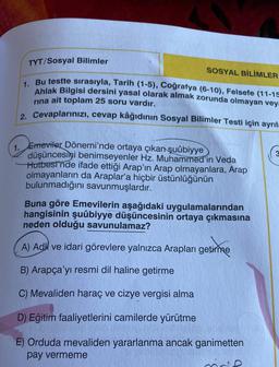 TYT/Sosyal Bilimler
SOSYAL BİLİMLER
1. Bu testte sırasıyla, Tarih (1-5), Coğrafya (6-10), Felsefe (11-15
Ahlak Bilgisi dersini yasal olarak almak zorunda olmayan veya
rına ait toplam 25 soru vardır.
2. Cevaplarınızı, cevap kâğıdının Sosyal Bilimler Testi i