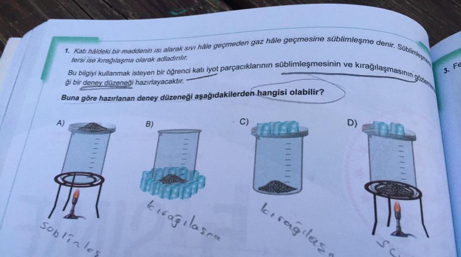 1. Katı håldeki bir maddenin ısı alarak sıvı hâle geçmeden gaz hâle geçmesine süblimleşme denir. Süblimleşmer
Bu bilgiyi kullanmak isteyen bir öğrenci katı iyot parçacıklarının süblimleşmesinin ve kırağılaşmasının gözlemle
3. Fe
tersi ise kırağılaşma olara