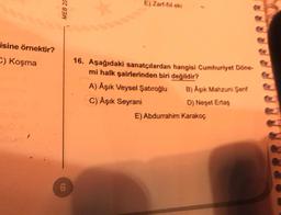 isine örnektir?
C) Koşma
MEB 20
6
E) Zarf-fiil eki
16. Aşağıdaki sanatçılardan hangisi Cumhuriyet Döne-
mi halk şairlerinden biri değildir?
B) Aşık Mahzuni Şerif
A) Âşık Veysel Şatıroğlu
C) Aşık Seyrani
D) Neşet Ertaş
E) Abdurrahim Karakoç