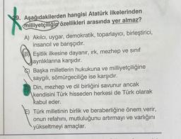 JADA ovlasničchbleeweb
29. Aşağıdakilerden hangisi Atatürk ilkelerinden
milliyetçiliğin özellikleri arasında yer almaz?
A) Akılcı, uygar, demokratik, toparlayıcı, birleştirici,
insancıl ve barışçıdır.
B
Eşitlik ilkesine dayanır, ırk, mezhep ve sınıf
ayrılı