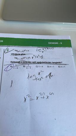 ER
DENEME-9
²717x²4
log(x2 + x4x² = n
los
olduğuna göre,
log (1
x ² [x²41)
x
(1+x2)(x² + x²)
0000 ifadesinin n türünden eşiti aşağıdakilerden hangisidir?
1
A)
J₁
B)
C) 1-n D) n-1
1-n
n-1
E) n + 1
X
10917x²2
+110.
20
²x²= 7+.
X+X
hi?