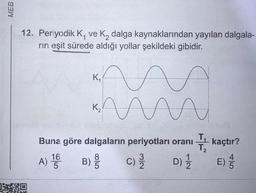 MEB
12. Periyodik K₁ ve K₂ dalga kaynaklarından yayılan dalgala-
rin eşit sürede aldığı yollar şekildeki gibidir.
K₁
K₂
WA
T₁
Buna göre dalgaların periyotları oranı kaçtır?
T₂
A) 1500
16
E) //
B) //
C) 3/3/2
D) 1/1/12
5