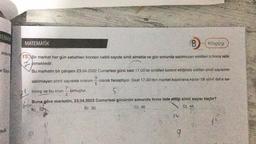 arasing
e Saye
tede
MATEMATİK
B Kitapogi
15. Bir market her gün sabahları fırından belirli sayıda simit almakta ve gün sonunda satılmayan simitleri o firina iade
etmektedir.
Bu marketin bir çalışanı 23.04.2022 Cumartesi günü saat 17.00'de simitleri kontrol ettiğinde satılan simit sayısının
3
satılmayan simit sayısına oranını olarak hesaplıyor. Saat 17.00'den market kapanana kadar 58 simit daha sa-
5
7
tılmış ve bu oran olmuştur.
5.
2
Buna göre marketin, 23.04.2022 Cumartesi gününün sonunda fırına iade ettiği simit sayısı kaçtır?
A) 32
B) 36
C) 40
D) 44
14
9