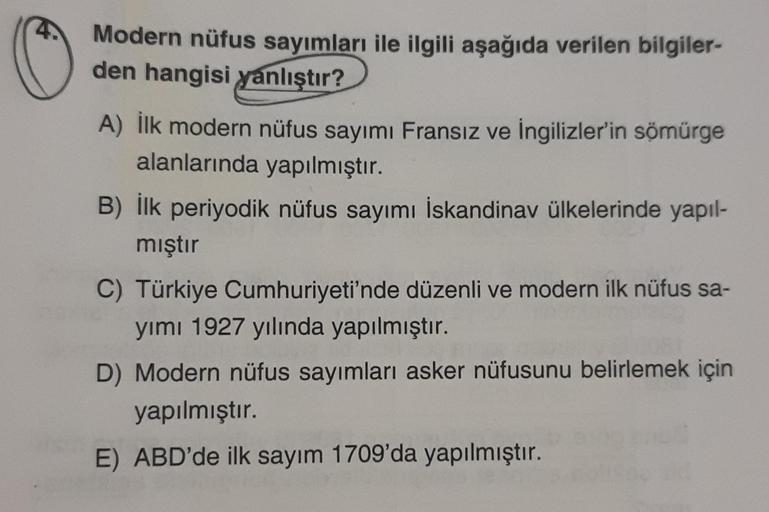 Modern nüfus sayımları ile ilgili aşağıda verilen bilgiler-
den hangisi yanlıştır?
A) İlk modern nüfus sayımı Fransız ve İngilizler'in sömürge
alanlarında yapılmıştır.
B) İlk periyodik nüfus sayımı İskandinav ülkelerinde yapıl-
mıştır
C) Türkiye Cumhuriyet