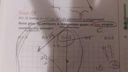 Örnek: (14)
A(1, 2) noktası (x+1)2+(y-4)²=24 çemberinin iç bölgesindedir.
Buna göre, bu çemberin A noktasından geçen en kısa kirişinin
uzunluğu Kaç birimdir?
ku
4√2
B) 6
C) 4√3
D) 8
E) 6√2
74122
206
2
45
160-
6222
216
A(
A)