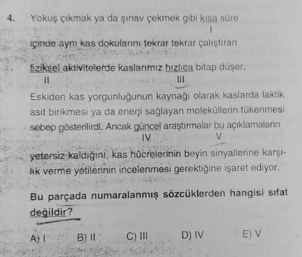 4. Yokuş çıkmak ya da şınav çekmek gibi kısa süre
I
içinde aynı kas dokularını tekrar tekrar çalıştıran
fiziksel aktivitelerde kaslarımız hızlıca bitap düşer.
Eskiden kas yorgunluğunun kaynağı olarak kaslarda laktik
asit birikmesi ya da enerji sağlayan mol