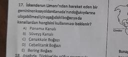 17. İskenderun Limanı'ndan hareket eden bir
gemininen
kısayoldanKanada'nındoğukıyılarına
ulaşabilmesi için aşağıdaki boğaz ya da
kanallardan hangisini kullanması beklenir?
A) Panama Kanali
B) Süveyş Kanalı
C) Çanakkale Boğazı
D) Cebelitarık Boğazı
E) Bering Boğazı
18. Aşağıda. Türkiye'de nüfur coum
Ekvator
Bunag