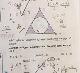 3√3.9 -27√3
2
2
1.1.27
n
27√3
sur
ABC eşkenar üçgeninin iç teğet çemberinin yarıçapı √3
cm'dir.
çember ile üçgen arasında kalan bölgenin alanı kaç cm²
dir?
A) 8√3 - 3r
B) 9√3 - 3T
C) 18-3
D) 9√3-6T
E 27 √3-9T
! B.T
I
A
3/31/32= π
11.
3
1. T
Ypr
12.
2
32
PRAK
incuck
2
N