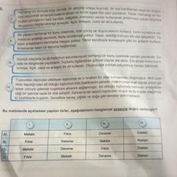 Herhangi bir konuda bilgi vermek, bir gerçeği ortaya koymak, bir tezi kanıtlamak veya bir düşün
ceyi savunmak amacıyla kaleme alinan ve temel ögesi fikir olan yazılardır. Yazar, herhangi bir ko
nudaki görüşlerini belli kanıtlar, belgeler, inandinci veriler kullanarak anlatmaya çalışır böylece
okuyucuyu bilgilendirmeyi amaçlar. Açık, anlaşılır, ciddi bir dil kullanılır.
11.
Bir yazanın herhangi bir konu üzerinde, özel görüş ve düşüncelerini iddiasız, kesin kurallara var
maksızın anlattığı yazılardır. Konu sinirlaması yoktur. Yazar, istediği konuyu ele alıp işleyebilir. Ya
zanın anlattıklarını kanıtlama kaygısı yoktur. Yazar kendisiyle konuşuyor gibi bir anlatım kullanır
Anlablanlar kesin bir sonuca bağlanmaz.
Günlük olaylarla ya da toplumun sorunlarına ait herhangi bir konu üzerinde yazılan yazılardır. Ga
zete ve dergilerde yayımlanır. Toplumu ilgilendiren güncel olaylar ele alınır. Ele alınan konu kanıt
lanmaz. Açık, sade ve anlaşılır bir dil kullanılır. Okuyucuyla sohbet ediyormuş havasi hakimdir.
IV
Toplumlan derinden etkileyen toplumda ve iz bırakan bir olay sonrasında oluşmuştur. Milli özel-
likler taşıdığından ait olduğu toplumun tüm özelliklerini yansıtır. Halkın ortak malı olarak sözlü ge
lenek yoluyla gelecek kuşaklara aktarımı sağlanmıştır. Ait olduğu toplumda herkesin anlayabile
ceği bir şekilde sade bir dile sahiptir. Kahramanlar seçkin kişilerden oluşur ve bu kişiler olağanüs
tü özelliklerle kuşatılır. Genellikle savaş, yiğitlik ve doğa gibi temalar işlenmektedir.
Bu metinlerde açıklaması yapılan türler, aşağıdakilerin hangisinde sırasıyla doğru verilmiştir?
IV.
11.
III.
A)
Destan
Fıkra
Makale
Deneme
Fıkra
Deneme
Makale
Roman
Makale
Deneme
Fıkra
Destan
Fıkra
Makale
Deneme
Roman
9.
B)
C)
D)