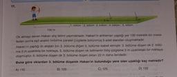 11.
2 m
m
1. bölüm 2. bölüm 3. bölüm 4. bölüm 5. bölüm
100 m
Ok atmayı seven Hakan atış talimi yapmaktadır. Hakan'ın antreman yaptığı yer 100 metrelik bir mesa-
ne feden sonra eşit aralıklı birbirine paralel çizgilerle bölünmüş 5 adet alandan oluşmaktadır.
Hakan'ın yaptığı iki atıştan biri 3. bölüme diğeri 5. bölüme isabet etmiştir. 3. bölüme düşen ok 2. bölü-
el me 2 m uzaklıkta bir noktaya, 5. bölüme düşen ok bölmenin bitiş çizgisine 3 m uzaklıktaki bir noktaya
düşmüştür. 5. bölüme düşen ok 3. bölüme düşen oktan 22 m daha ileridedir.
Buna göre oklardan 3. bölüme düşenin Hakan'ın bulunduğu yere olan uzaklığı kaç metredir?
A) 110
B) 120
C) 125
D) 132