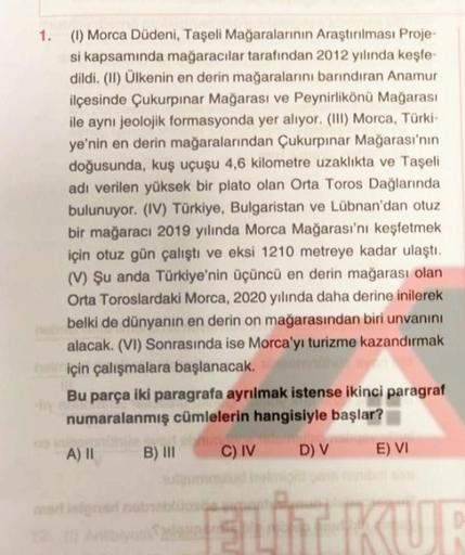 1. (1) Morca Düdeni, Taşeli Mağaralarının Araştırılması Proje
si kapsamında mağaracılar tarafından 2012 yılında keşfe-
dildi. (II) Ülkenin en derin mağaralarını barındıran Anamur
ilçesinde Çukurpinar Mağarası ve Peynirlikönü Mağarası
ile aynı jeolojik form