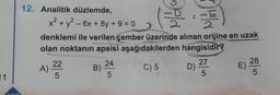 1
12. Analitik düzlemde,
HB
x² + y² - 6x + 8y + 9 = 0
denklemi ile verilen çember üzerinde alınan orijine en uzak
olan noktanın apsisi aşağıdakilerden hangisidir?
27
28
24
22
A) ²5
B)
C) 5
D)
E)
5
5
5
4/