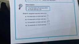 ***
2 dışında başka çift asal sayı yoktur.
En küçük asal sayı 2 dir.
Örnek 5: Aşağıdaki boşlukları doldurunuz.
a) Bir basamaklı en büyük asal sayı .......
ayı .......
b) İki basamaklı en küçük asal sayı
c) İki basamaklı en büyük asal sayı...
101
d) Üç basamaklı en küçük asal sayı
Dikkat Edelim!
asal sayıdır.
3