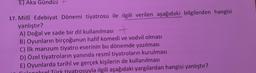 E) Aka Gündüz
17. Millî Edebiyat Dönemi tiyatrosu ile ilgili verilen aşağıdaki bilgilerden hangisi
yanlıştır?
A) Doğal ve sade bir dil kullanılması +
B) Oyunların birçoğunun hafif komedi ve vodvil olması
C) İlk manzum tiyatro eserinin bu dönemde yazılması
D) Özel tiyatroların yanında resmî tiyatroların kurulması
E) Oyunlarda tarihî ve gerçek kişilerin de kullanılması
lopoksel Türk tiyatrosuyla ilgili aşağıdaki yargılardan hangisi yanlıştır?