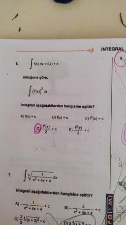 7.
6.
f(x) dx = f(x) + c
olduğuna göre,
[ (rox)² dax
integrali aşağıdakilerden hangisine eşittir?
A) f(x) + c
B) f(x) + c
+ C
F²(x)
D)
2
SVF.
1
dx
x² + 4x + 4
integrali aşağıdakilerden hangisine eşittir?
3
A)-
1
+ C
x² + 4x + 4
B)
x² + 4x + 4
c) ³√(x + 2)² +c\
D) 33/
E) P(x)
3
C) 1² (x) + c
+ C
INTEGRAL
9.
+ C
POIEM