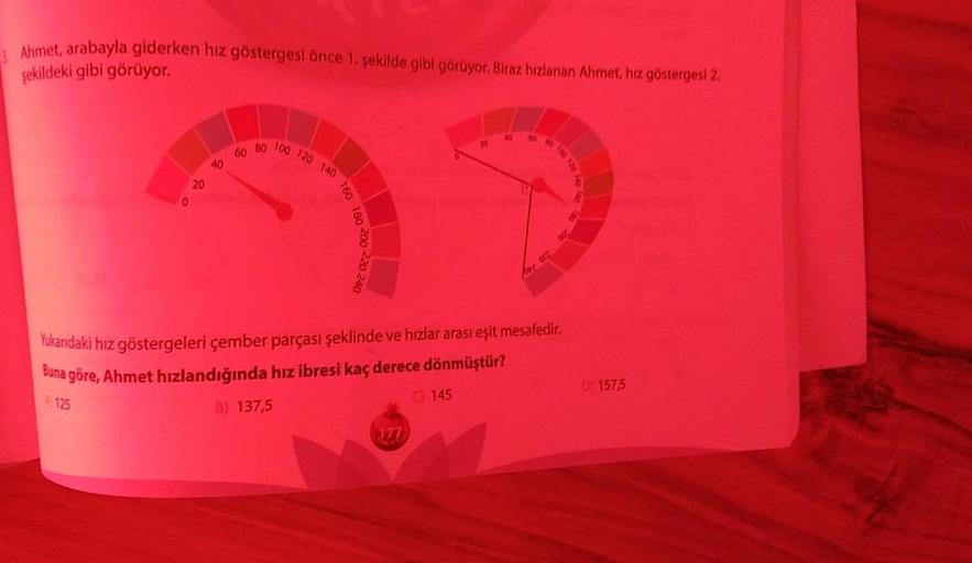 Ahmet, arabayla giderken hız göstergesi önce 1. şekilde gibi görüyor. Biraz hızlanan Ahmet, hız göstergesi 2.
şekildeki gibi görüyor.
AO
50
20
100 120 140
80
60
40
0
Yukarıdaki hız göstergeleri çember parçası şeklinde ve hızlar arası eşit mesafedir.
Buna g