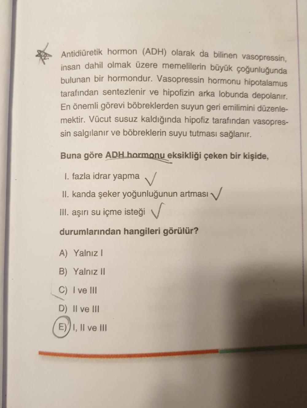Antidiüretik hormon (ADH) olarak da bilinen vasopressin,
insan dahil olmak üzere memelilerin büyük çoğunluğunda
bulunan bir hormondur. Vasopressin hormonu hipotalamus
tarafından sentezlenir ve hipofizin arka lobunda depolanır.
En önemli görevi böbreklerden
