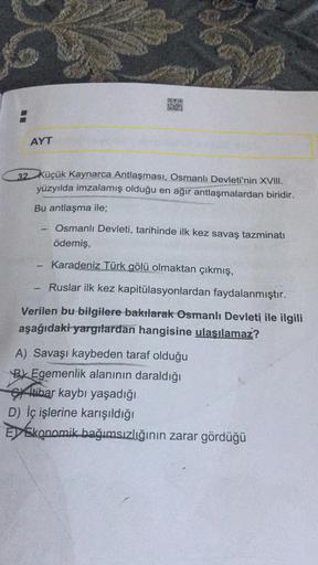 MELON
AYT
32 Küçük Kaynarca Antlaşması, Osmanlı Devleti'nin XVIII.
yüzyılda imzalamış olduğu en ağır antlaşmalardan biridir.
Bu antlaşma ile;
-
Osmanlı Devleti, tarihinde ilk kez savaş tazminatı
ödemiş,
Karadeniz Türk gölü olmaktan çıkmış,
-
Ruslar ilk kez