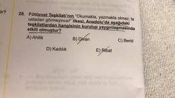ir?
28. Fütüvvet Teşkilatı'nın "Okumakla, yazmakla olmaz; ta
ustadan görmeyince!" ilkesi, Anadolu'da aşağıdaki
teşkilatlardan hangisinin kurulup yaygınlaşmasında
etkili olmuştur?
A) Ahilik
B) Divan
C) Berid
D) Kadılık
E) Ribat