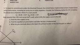 To meet its commitments under the Montreal Protocol, the United States implemented certain market-based policy instruments, including an excise tax on ozone depleters. Consider the following market for CFC-12 before the excise tax is imposed, where P
