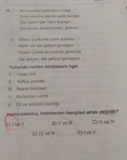 11. I. Bu topraklar ecdadımın ocağı
Evim, köyüm, hep bu yerin bucağı
İşte vatan! İşte Tanrı Kucağı!
Ata yurdun evlat bulmaz, giderim
Ellerin yurdunda çiçek açarken
Bizim ele kar geliyor gardaşım
Kimler çizmiş bu hududu gönlüme
Dar geliyor, dar geliyor gard