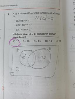 n kısmına işaretleyiniz.
4.
5i
ritmik EĞITIM YAYINLARI
A ve B kümeleri E evrensel kümesinin alt kümeleri-
dir.
A'AB' = 3
s((AUB)') = 3
s(A) + s(B¹) = 17
s(A¹') + s(B) = 23
olduğuna göre, (A U B) kümesinin eleman
sayısı kaçtır?
A) 17 B) 16 C) 15
D) 14
B
14
a
3
3H
20
a
E) 13
ya
T
Ö
T
ģ
A
1-
n.
7.