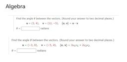 Find the angle between the vectors. (Round your answer to two decimal places.)
u = (3, 4), v = (12,-5), (u, v) = u • v
θ = ____ radians
Find the angle between the vectors. (Round your answer to two decimal places.)
u=(-3,0), v = (-5, 4), (u, v) = 3u₁