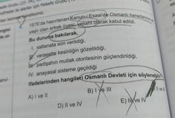 sefe Grubu (23-
müfredat ille alanlar için Felsefe Gr
lan kosmipesaretleyiniz.
angisi
and-
1876'da hazırlanan Kanun-i Esasi'de Osmanlı hanedanının e
yaşlı olan erkek üyesi, veliaht olarak kabul edildi.
Bu duruma bakılarak,
I. saltanata son verildiği,
verasette kesinliğin gözetildiği,
L
padişahın mutlak otoritesinin güçlendirildiği,
IV. anayasal sisteme geçildiği
ifadelerinden hangileri Osmanlı Devleti için söylenebilir?
A) I ve II
B) I ye III
Il ve Il
D) II ve IV
E) II ve IV
ola
A
w