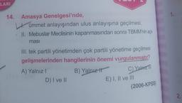 LARI
14. Amasya Genelgesi'nde,
OR
INC
ümmet anlayışından ulus anlayışına geçilmesi,
OR
II. Mebuslar Meclisinin kapanmasından sonra TBMM’nin açıl-
INL
masi
III. tek partili yönetimden çok partili yönetime geçilmesi
gelişmelerinden hangilerinin önemi vurgulanmıştır?
A) Yalnız I
B) Yalnız
C) Yalnız Til
D) I ve II
E) I, II ve III
(2006-KPSS)
INI
FOR
INL
1.
INI
2.