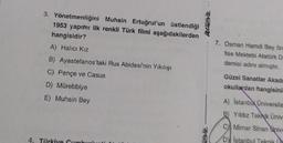 3. Yönetmenliğini
Muhsin Ertuğrul'un üstlendiği
1953 yapımı ilk renkli Türk filmi aşağıdakilerden
hangisidir?
A) Halıcı Kız
B) Ayastefanos'taki Rus Abidesi'nin Yıkılışı
C) Pençe ve Casus
D) Mürebbiye
E) Muhsin Bey
4. Türkiye Cumbu
Abcawebde
Webde
7. Osman Hamdi Bey ön
fise Mektebi Atatürk D
demisi adını almıştır.
Güzel Sanatlar Akade
okullardan hangisini
A) İstanbul Üniversite
B) Yıldız Teknik Ünive
C) Mimar Sinan Unive
D) İstanbul Teknik