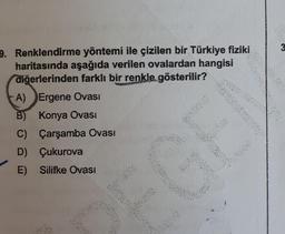 9. Renklendirme yöntemi ile çizilen bir Türkiye fiziki
haritasında aşağıda verilen ovalardan hangisi
diğerlerinden farklı bir renkle gösterilir?
A) Ergene Ovası
B) Konya Ovası
C) Çarşamba Ovası
D) Çukurova
E) Silifke Ovası
3