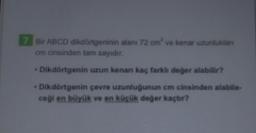 7 Bir ABCD dikdörtgeninin alanı 72 cm² ve kenar uzunluklanı
cm cinsinden tam sayıdır.
Dikdörtgenin uzun kenarı kaç farklı değer alabilir?
Dikdörtgenin çevre uzunluğunun cm cinsinden alabile-
ceği en büyük ve en küçük değer kaçtır?
IM