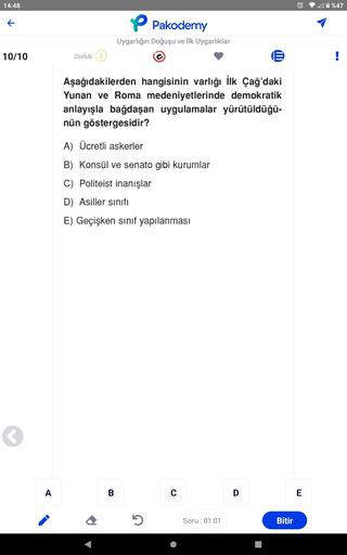 14:48
←
10/10
‹
A
Zorluk
3
Pakodemy
Uygarlığın Doğuşu ve İlk Uygarlıklar
Aşağıdakilerden hangisinin varlığı İlk Çağ'daki
Yunan ve Roma medeniyetlerinde demokratik
anlayışla bağdaşan uygulamalar yürütüldüğü-
nün göstergesidir?
A) Ücretli askerler
B) Konsül