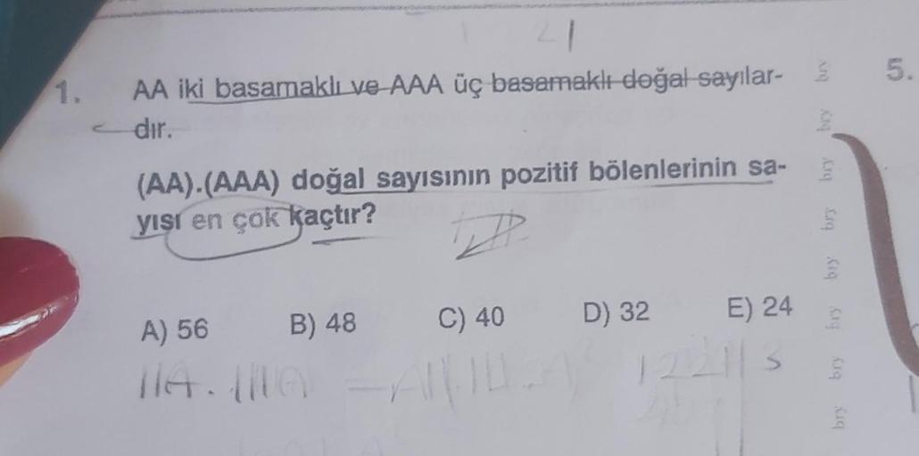 1. AA iki basamaklı ve AAA üç basamaklı doğal sayılar-
dır.
(AA).(AAA) doğal sayısının pozitif bölenlerinin sa-
yışı en çok kaçtır?
TIP
E) 24
A) 56 B) 48
C) 40 D) 32
114.110 A11020122113
Xaq
Arg
tury
bry
bry
5.