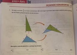 1.
Quel
BIREY ÖZEL DE
b
9
ile 12 birim ve 6 ile 9 birim olan iki dik üçgen biçimindeki kağıt parçası aşağıdaki şekilde gösterildiği
Dik kenar uzunlukları
gibi dik köşeleri çakışacak biçimde üst üste konuluyor.
2
svaccasas (0
(DALLICA) Jos nin (284)
1m.105 HP)
enay vip amlito simul
hipetempsinosub gliE
A)
14)08
7/2
6
12
B
9
2
C
eori niste snelinel F
destagulo napau llen! Hebrile Ionempo bli
Buna göre, yukarıda gösterilen x uzunluğu kaç birimdir?
B) 4
9
ŠVAS (A
sgol neg
ma
A
230 ev 08A
RAO
F
ÜÇGENDE KENARORTAY-
48
88 (0
E
09 (0
D) 5
A
gyetar
E) 6
-Inal