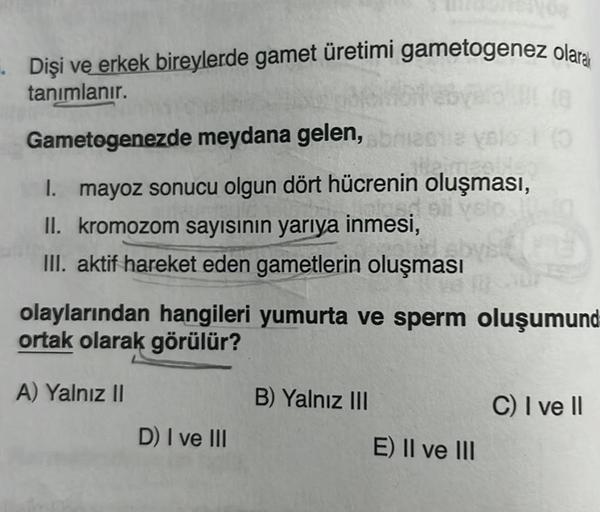 . Dişi ve erkek bireylerde gamet üretimi gametogenez olarak
tanımlanır.
Gametogenezde meydana gelen, abmieckie valo i to
1. mayoz sonucu olgun dört hücrenin oluşması,
ell vslo.
II. kromozom sayısının yarıya inmesi,
III. aktif hareket eden gametlerin oluşma