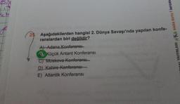 A
25. Aşağıdakilerden hangisi 2. Dünya Savaşı'nda yapılan konfe-
ranslardan biri değildir?
7
A) Adana Konferansi
B) Küçük Antant Konferansı
C) Moskova Konferansı
D) Kahire Konferansı
E) Atlantik Konferansı
YAIYNLARI KARA KUTU I INFORM