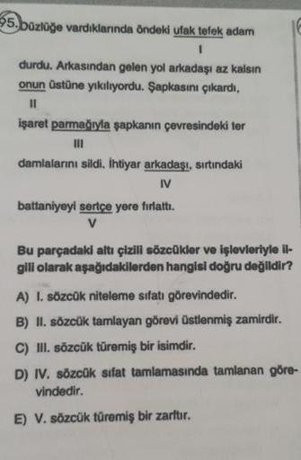 95.büzlüğe vardıklarında öndeki ufak tefek adam
1
durdu. Arkasından gelen yol arkadaşı az kalsın
onun üstüne yıkılıyordu. Şapkasını çıkardı,
||
işaret parmağıyla şapkanın çevresindeki ter
damlalarını sildi. İhtiyar arkadaşı, sırtındaki
IV
battaniyeyi sertç