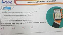 MUBA
YAYINLARI
Soru 7
İsmet Bey dört haneli pin kodunu aşağıdaki kurallara göre koymaktadır.
. 1. hanesindeki sayının karesi 2. hanedeki sayıyı vermektedir.
• Pin kodunda 0 (sıfır) kullanılmamaktadır.
• 3. hanedeki sayının küpü 4. hanedeki sayıyı vermektedir.
Buna göre İsmet Bey'in oluşturduğu şifrelerden bütün hanelerdeki rakamların
aynı olma olasılığı kaçtır?
(A) 1
B)
4. FASİKÜL : VERİ ANALİZİ VE OLASILIK
15
C) /
D)
Pin Kodu
123
456
789