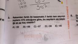 zere;
gi en
3.
-lo
100
100
GO
907
Rakamları farklı iki basamaklı 7 farklı tam sayının
toplamı 475 olduğuna göre, bu sayıların en küçü-
ğü en az kaç olabilir?
A)-99 B)-98 C) -97 (D) -96 E) -95
W
0 A
YARGI YAYINEVİ
6. En
79
ka
A