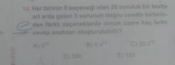 14. Her birinin 5 seçeneği olan 20 soruluk bir testte
art arda gelen 5 sorunun doğru cevabı birbirin-
den farklı seçeneklerde olmak üzere kaç farklı
cevap anahtarı oluşturulabilir?
A) 520
B) 5.419
D) 360
C) 20.318
E) 120
