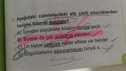 3. Aşağıdaki cümlelerdeki altı çizili sözcüklerden
hangisi fiilimsi değildir?
A) Içimden büyüklere küsüm demek geçti.
B) Buralar da çok güzelmiş eskiden
COn kişiye yetecek kadar elbise var bende!
DÖzgürlüklerini savunamayan biriydi o.
f
olumsuz