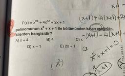 7
98
12
P(x) = x ⁹8 + 4x¹2 + 2x + 1
D) x - 1
polinomunun x² + x + 1 ile bölümünden kalan aşağıda-
kilerden hangisidir?
-(X+1) - 4(x+1)
A) x + 4
B) 4
E) 2x + 1
2)
(x+1)+-+4(x+1)+2x
C) x
XH
a
x + 1
YAYINLARI
x²+x+1=0
IIINAL