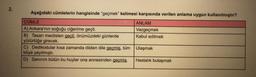 2.
Aşağıdaki cümlelerin hangisinde "geçmek" kelimesi karşısında verilen anlama uygun kullanılmıştır?
ANLAM
Vazgeçmek
Kabul edilmek
CÜMLE
A) Ankara'nın soğuğu ciğerime geçti.
B) Tasarı meclisten geçti, önümüzdeki günlerde
yürürlüğe girecek.
C) Dedikodular kısa zamanda dilden dile geçmiş, tüm
köye yayılmıştı.
D) Sanırım bütün bu huylar ona annesinden geçmiş.
Ulaşmak
Hastalık bulaşmak