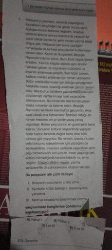 1.
Bu tisto Türkçe alanina at 8 adet soru vardir
Patasana'yı yazmam, üzerinde yaşadığımız
topraklann zenginliğini de gözler önüne serdi.
Açıkçası bunun farkonda değildim. Anadolu
tarihinin tarkına vannca Istanbul'da yaşayan bir
yazar olarak bende bir şehir