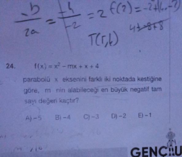 £1
24.
za
1
= 2 f(2)=-246-7
44-878
T(r,b)
f(x)=x²-mx+x+4
parabolü x eksenini farklı iki noktada kestiğine
göre, m nin alabileceği en büyük negatif tam
sayı değeri kaçtır?
A)-5 B)-4
C) -3
D)-2 E)-1
GENCIU